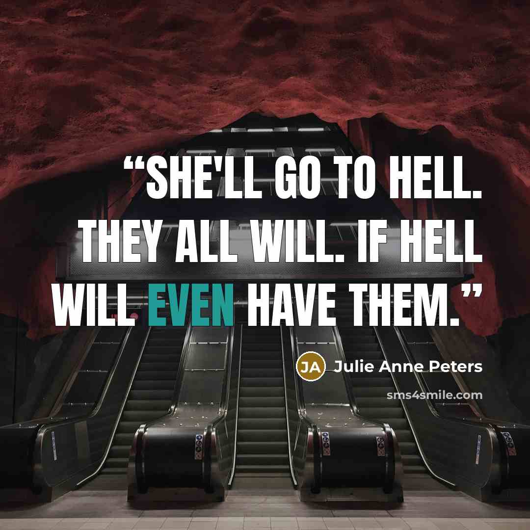 “She'll go to hell. They all will. If hell will even have them.” quote by Julie Anne Peters