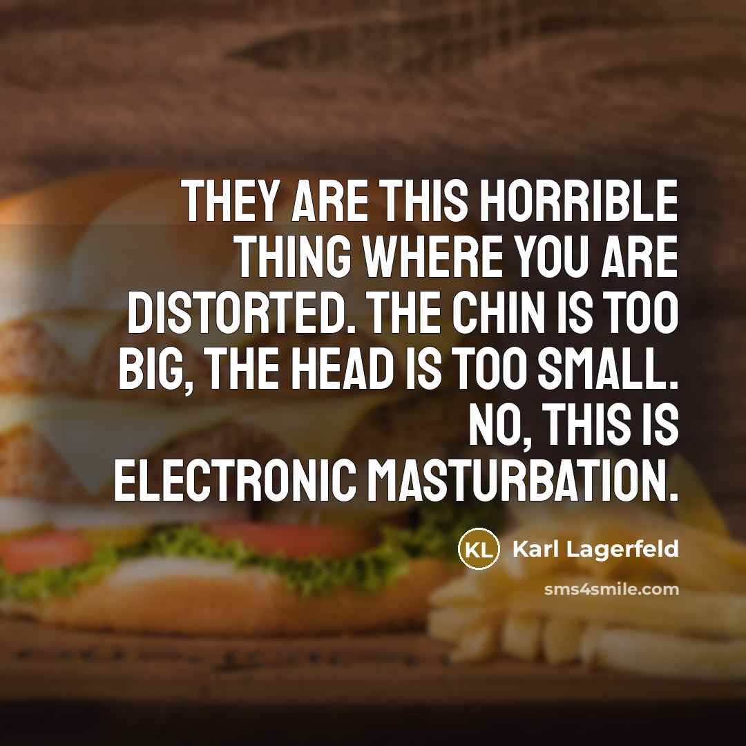 “They are this horrible thing where you are distorted. The…” quote by Karl Lagerfeld