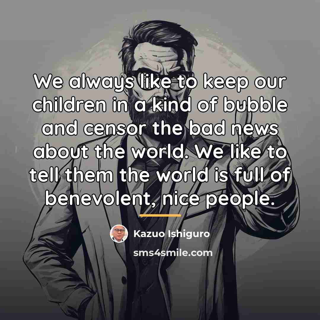 “We always like to keep our children in a kind…” quote by Kazuo Ishiguro