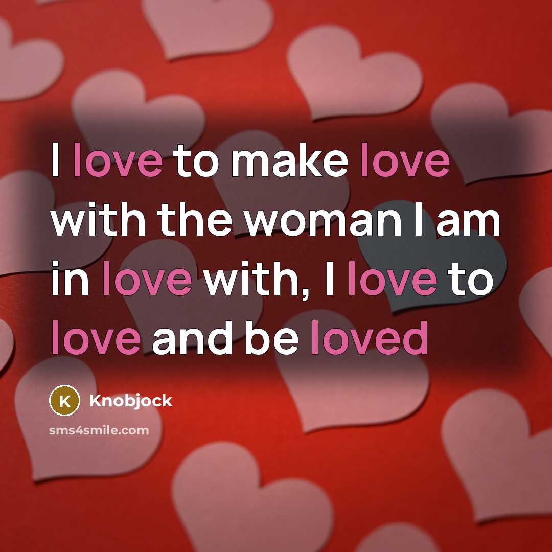 “I love to make love with the woman I am…” quote by Knobjock