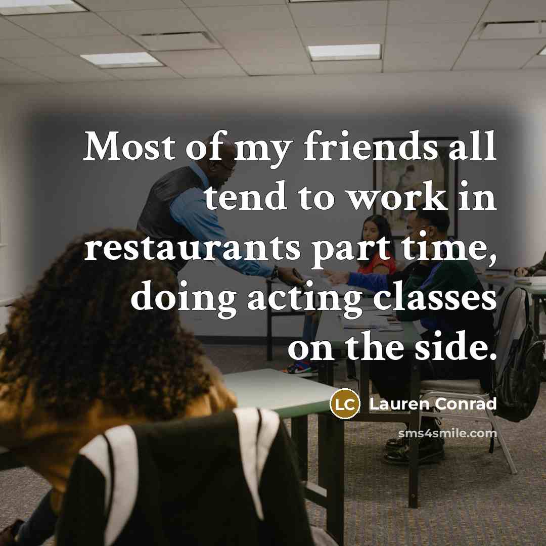 “Most of my friends all tend to work in restaurants…” quote by Lauren Conrad