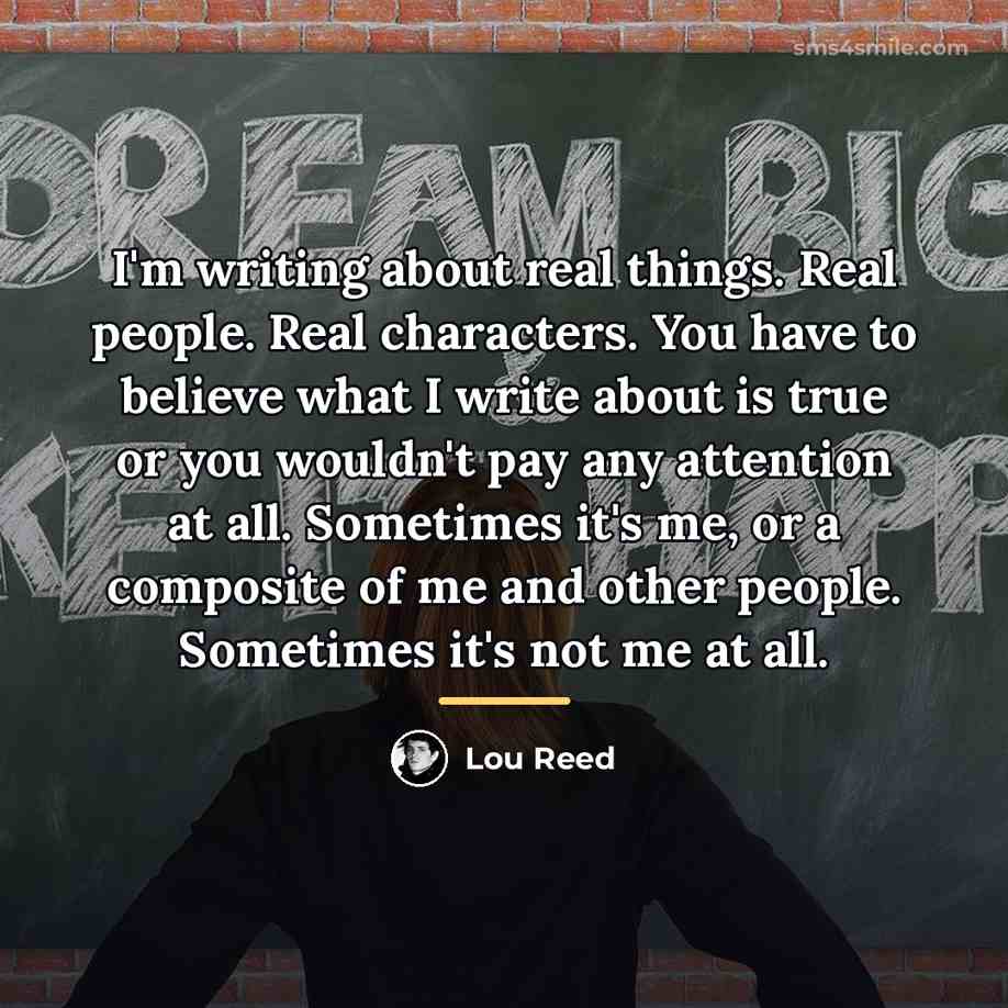“I'm writing about real things. Real people. Real characters. You…” quote by Lou Reed