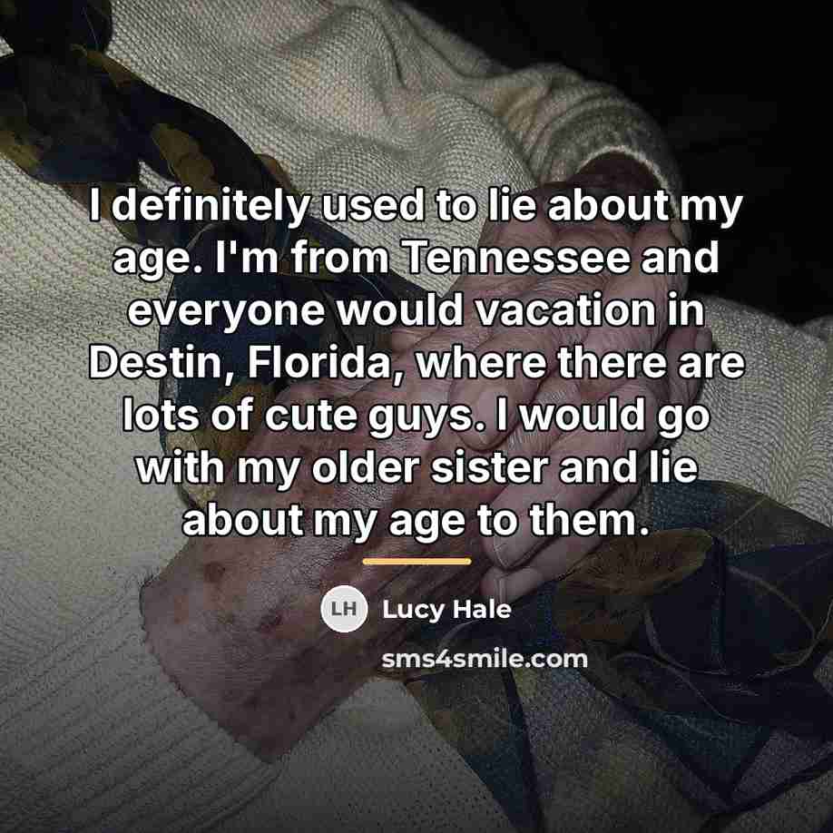 “I definitely used to lie about my age. I'm from…” quote by Lucy Hale