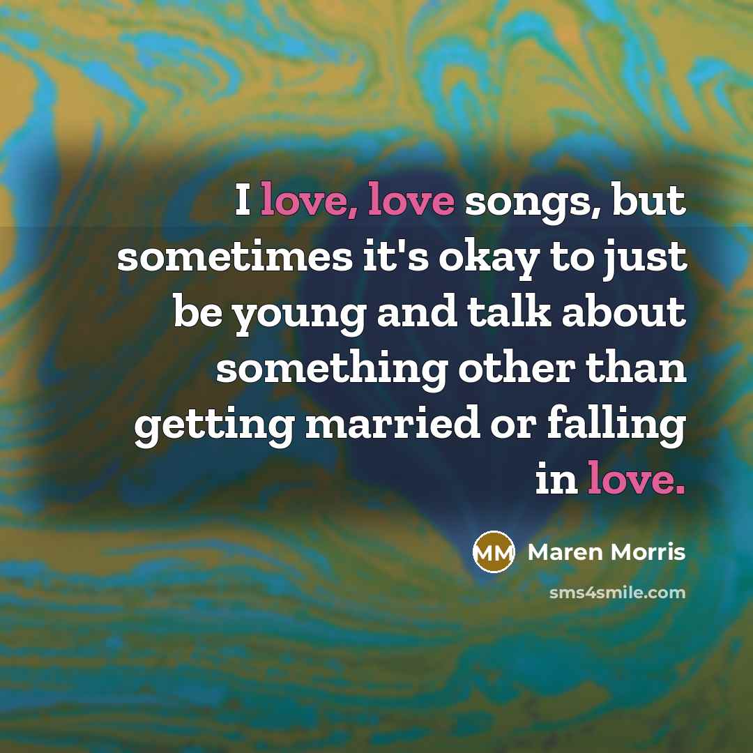 “I love, love songs, but sometimes it's okay to just…” quote by Maren Morris