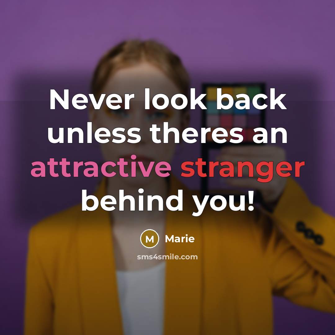 “Never look back unless theres an attractive stranger behind you!” quote by Marie