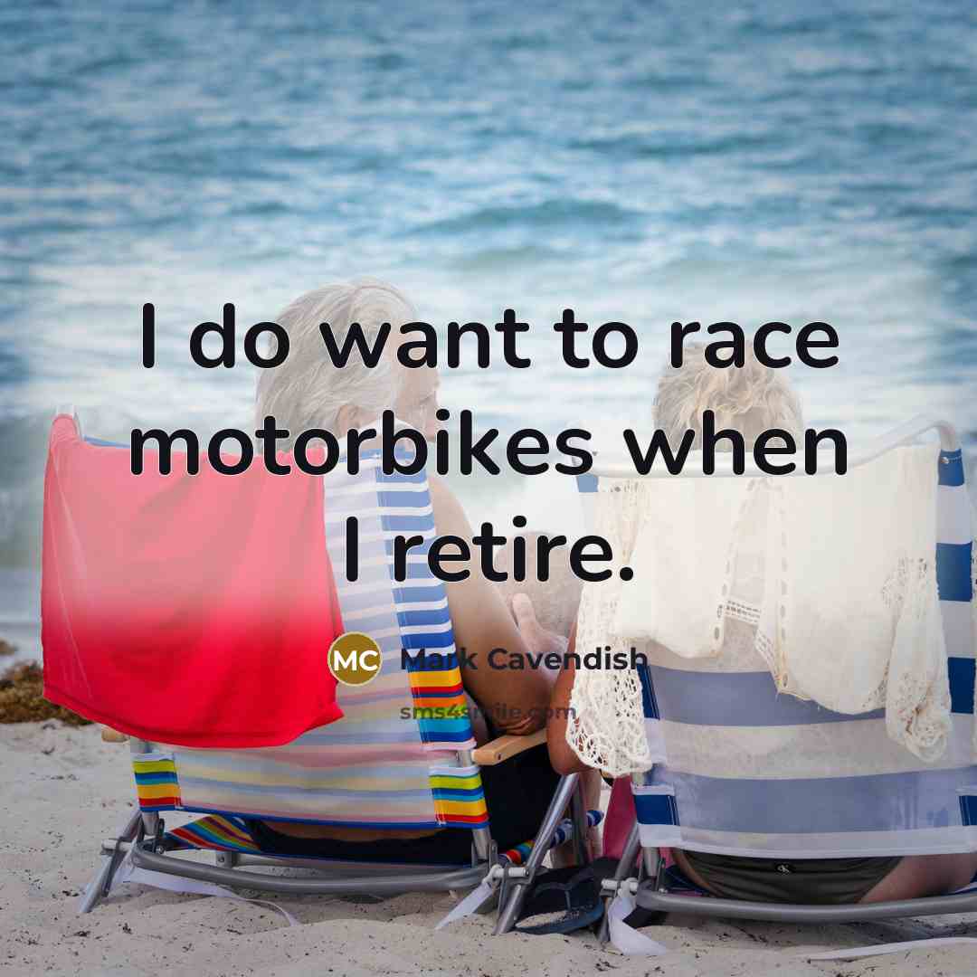 “I do want to race motorbikes when I retire.…” quote by Mark Cavendish