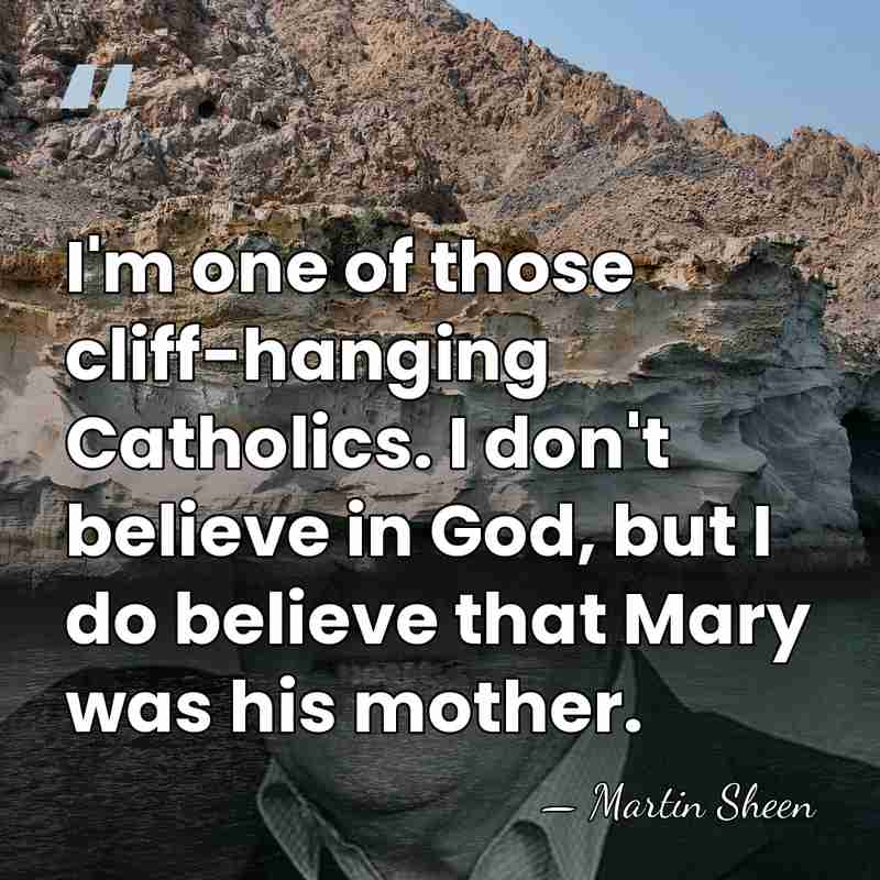 I'm one of those cliff-hanging Catholics. I don't believe in God, but&hellip; - Martin Sheen
