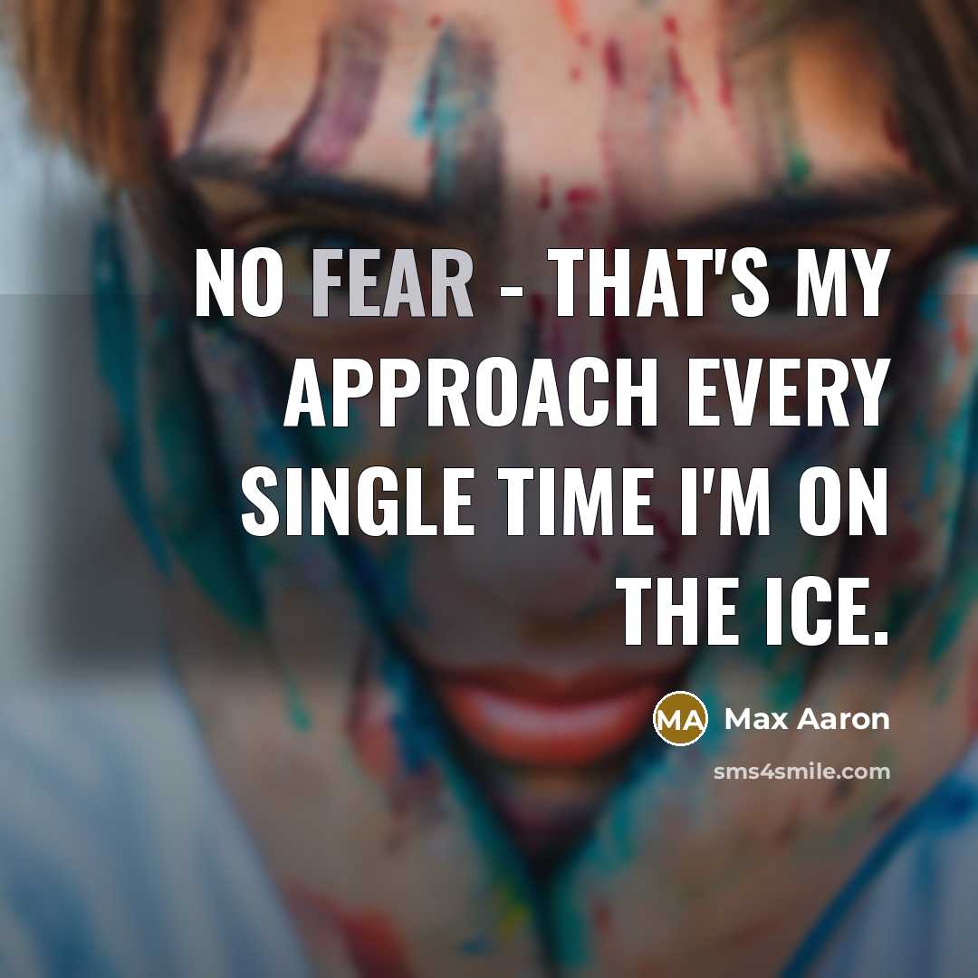 “No fear - that's my approach every single time I'm…” quote by Max Aaron