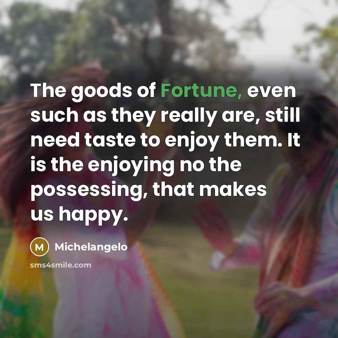 “The goods of Fortune, even such as they really are,…” quote by Michelangelo