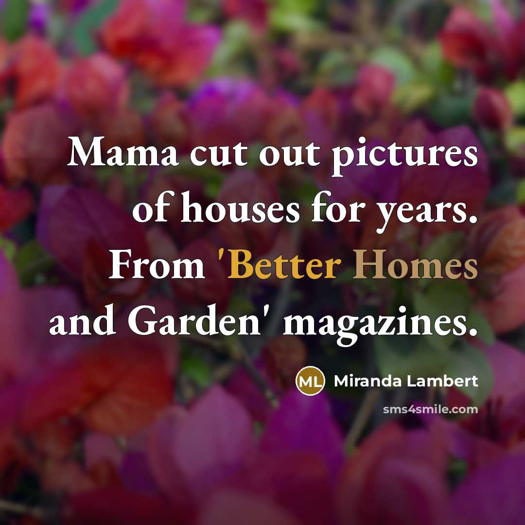 “Mama cut out pictures of houses for years. From 'Better…” quote by Miranda Lambert