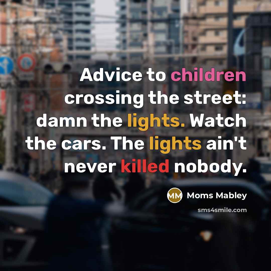 “Advice to children crossing the street: damn the lights. Watch…” quote by Moms Mabley