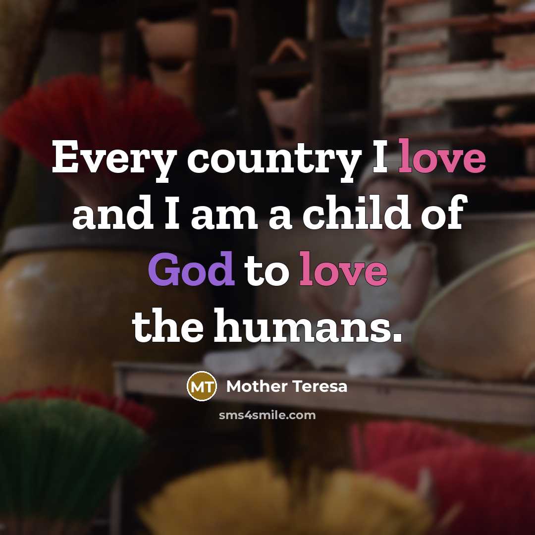 “Every country I love and I am a child of…” quote by Mother Teresa