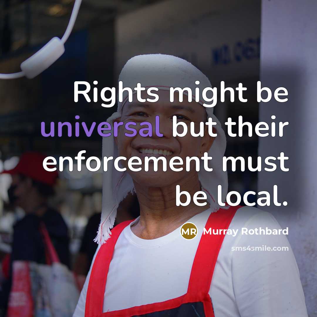 “Rights might be universal but their enforcement must be local.…” quote by Murray Rothbard