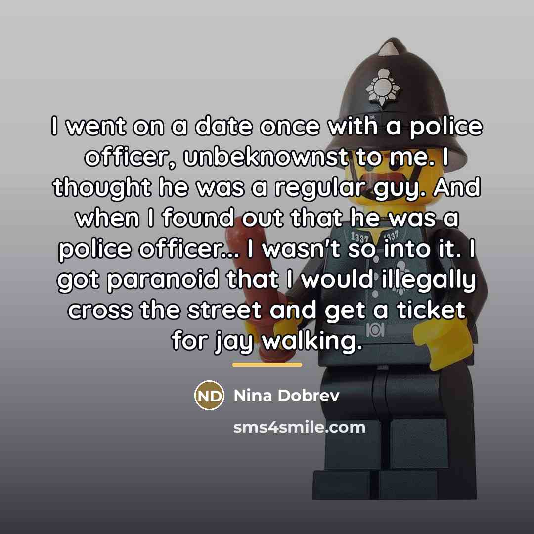 “I went on a date once with a police officer,…” quote by Nina Dobrev