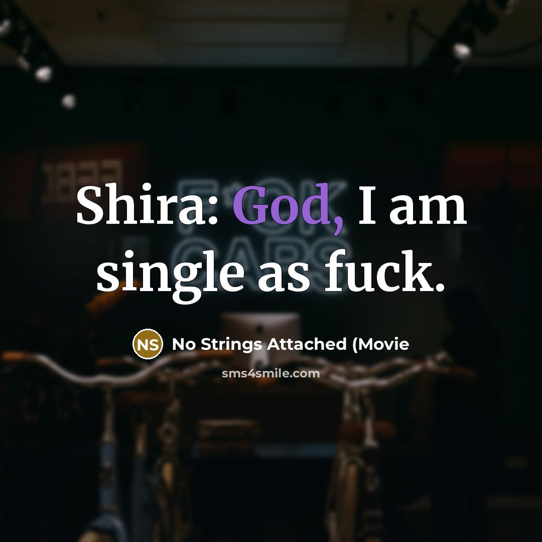 “Shira: God, I am single as fuck.” quote by No Strings Attached (Movie