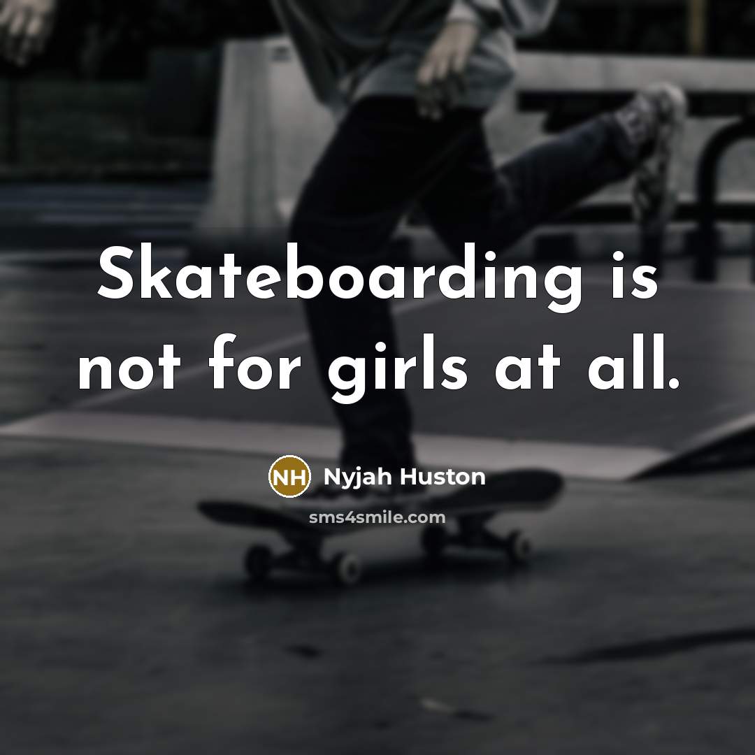 “Skateboarding is not for girls at all.…” quote by Nyjah Huston