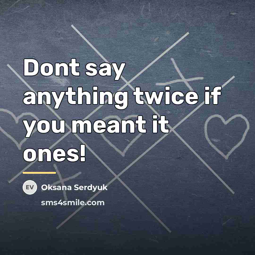 “Dont say anything twice if you meant it ones!…” quote by Oksana Serdyuk