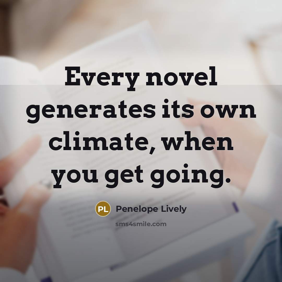 “Every novel generates its own climate, when you get going.…” quote by Penelope Lively