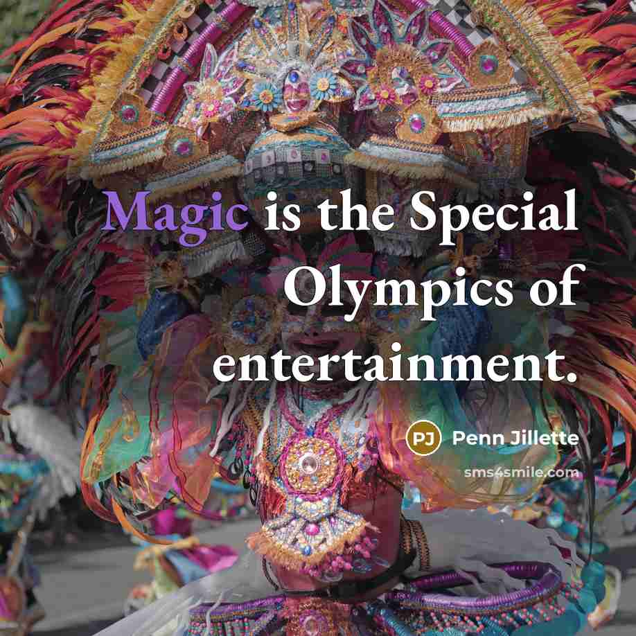 “Magic is the Special Olympics of entertainment.…” quote by Penn Jillette