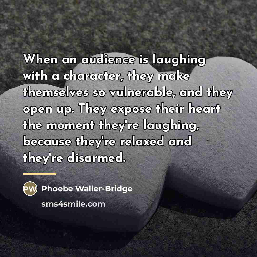 “When an audience is laughing with a character, they make…” quote by Phoebe Waller-Bridge