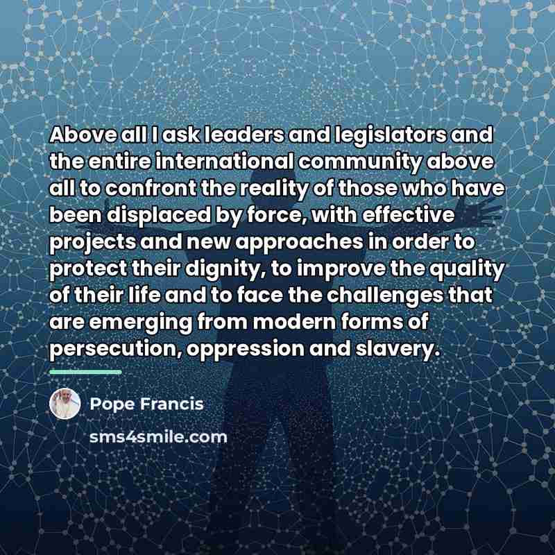 “Above all I ask leaders and legislators and the entire…” quote by Pope Francis
