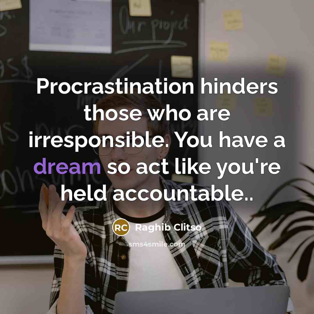 “Procrastination hinders those who are irresponsible. You have a dream…” quote by Raghib Clitso
