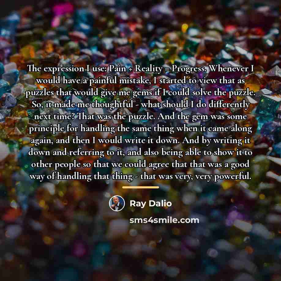 “The expression I use: Pain + Reality = Progress. Whenever…” quote by Ray Dalio