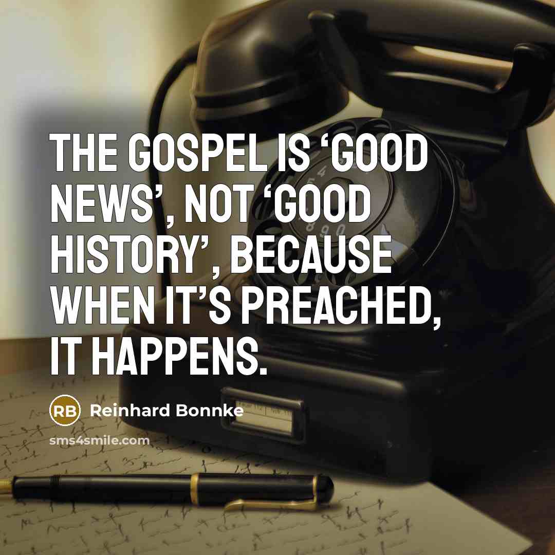 “The Gospel is ‘Good News’, not ‘Good History’, because when…” quote by Reinhard Bonnke