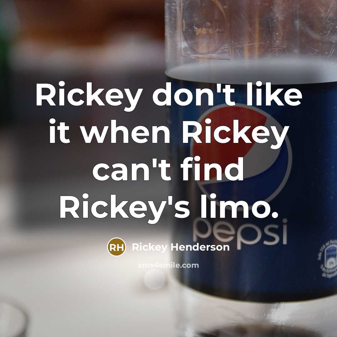 “Rickey don't like it when Rickey can't find Rickey's limo.…” quote by Rickey Henderson