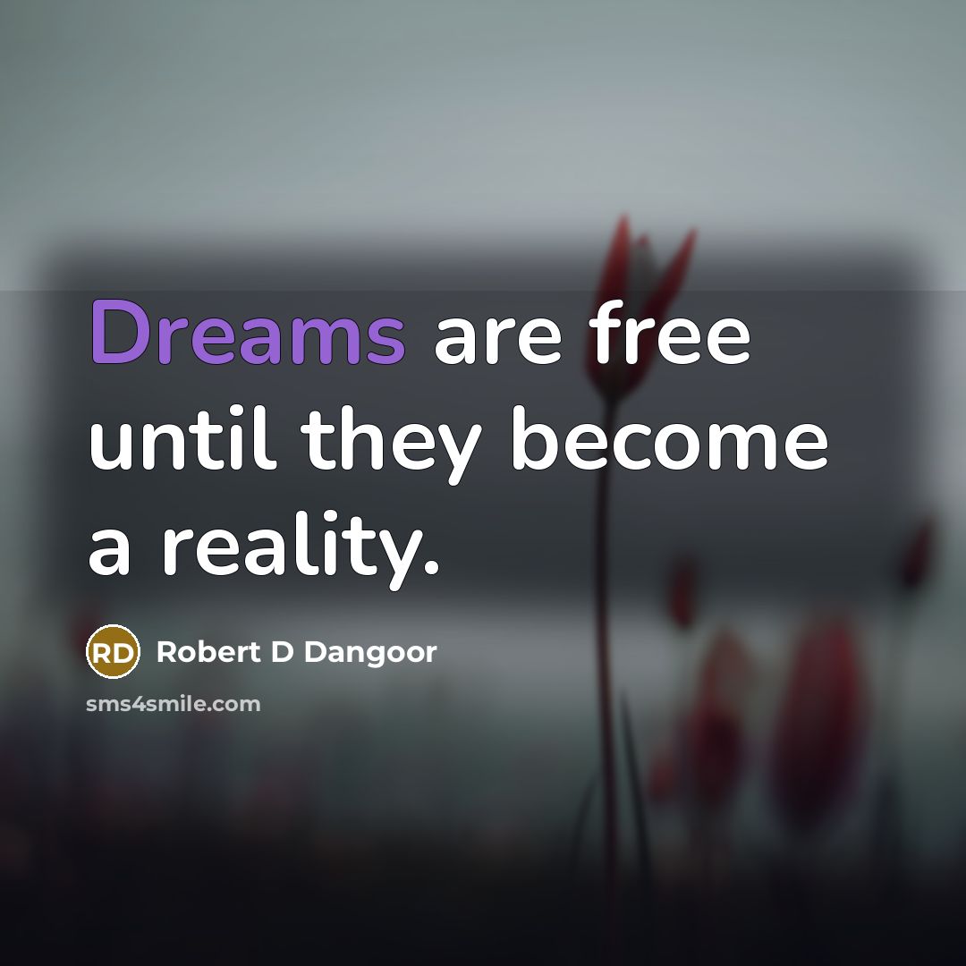 “Dreams are free until they become a reality.…” quote by Robert D Dangoor