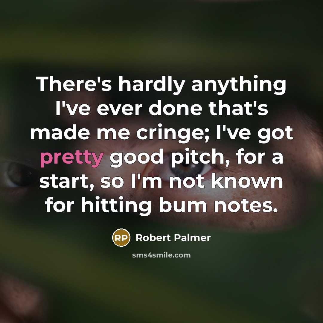 “There's hardly anything I've ever done that's made me cringe;…” quote by Robert Palmer
