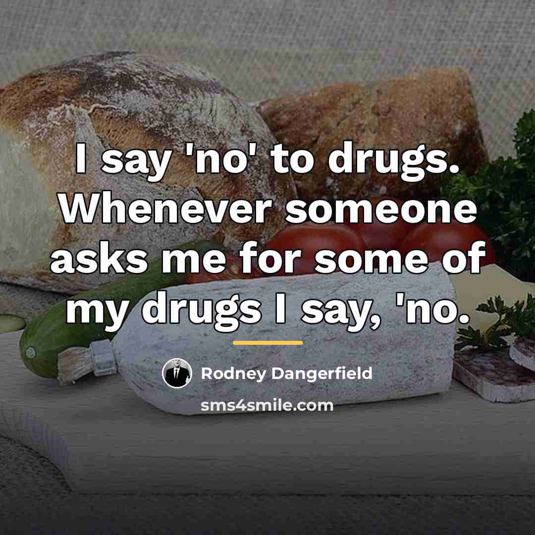 “I say 'no' to drugs. Whenever someone asks me for…” quote by Rodney Dangerfield