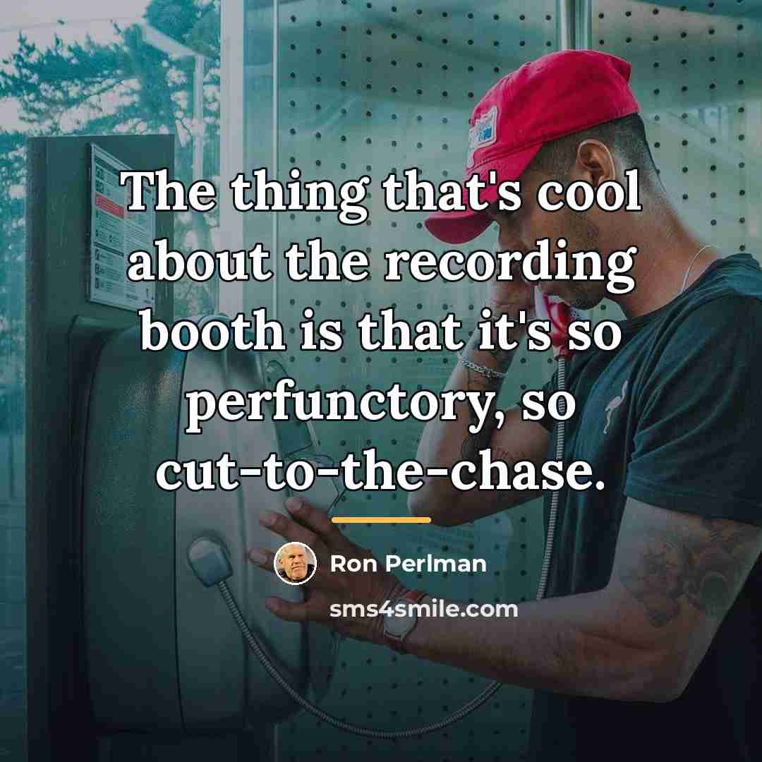 “The thing that's cool about the recording booth is that…” quote by Ron Perlman