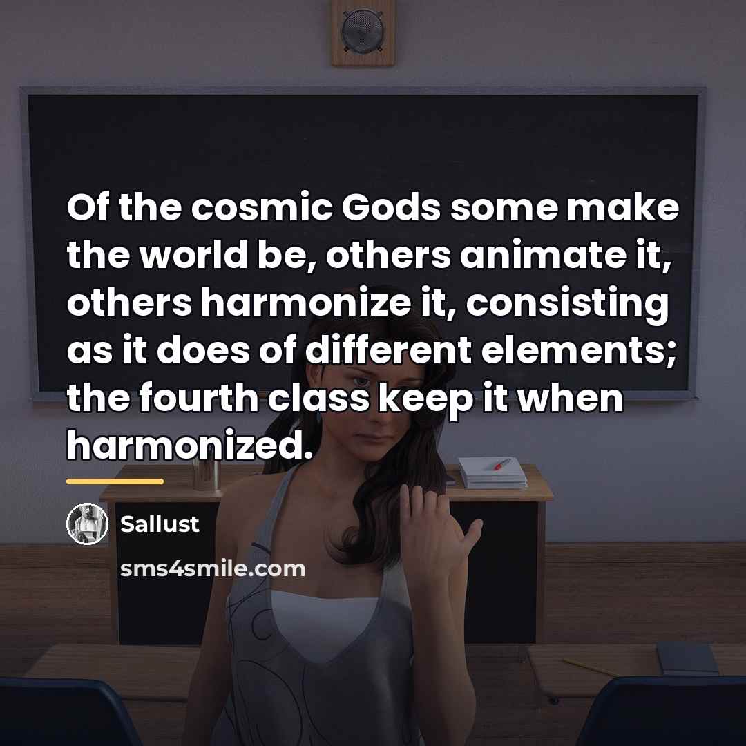 “Of the cosmic Gods some make the world be, others…” quote by Sallust