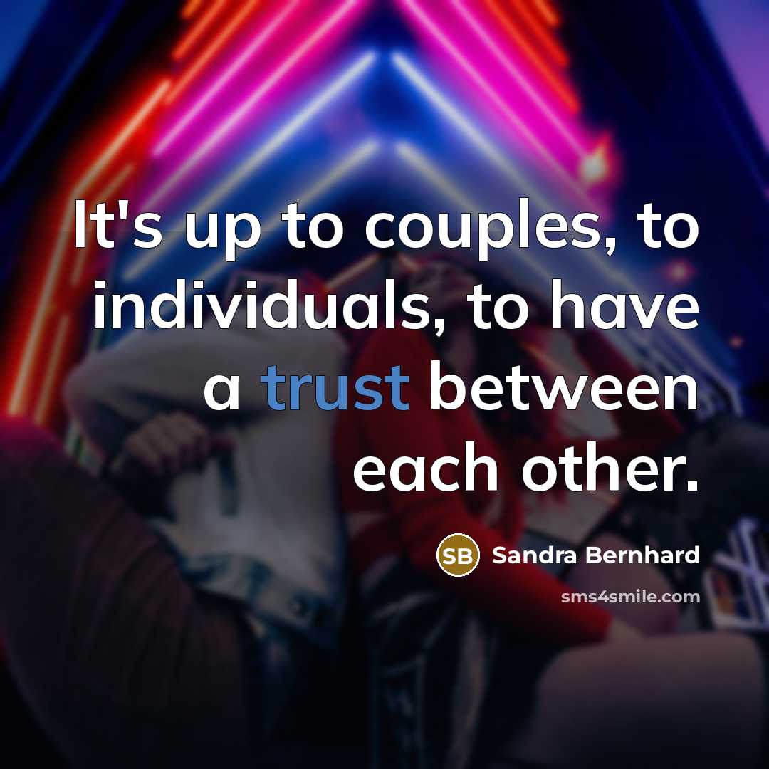 “It's up to couples, to individuals, to have a trust…” quote by Sandra Bernhard