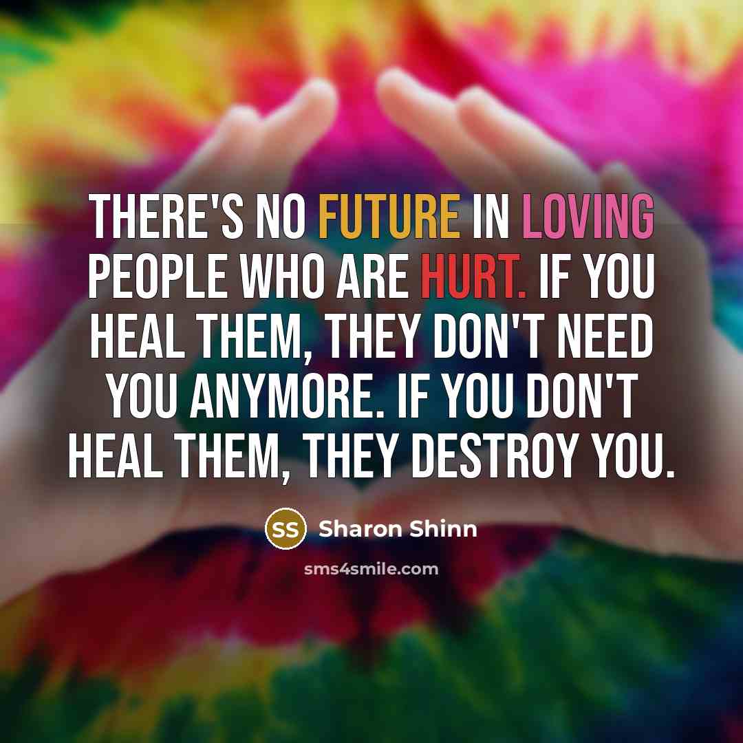 “There's no future in loving people who are hurt. If…” quote by Sharon Shinn