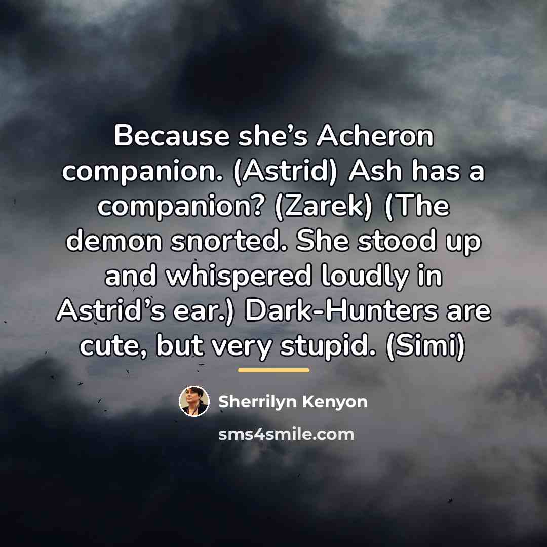 “Because she’s Acheron companion. (Astrid) Ash has a companion? (Zarek)…” quote by Sherrilyn Kenyon