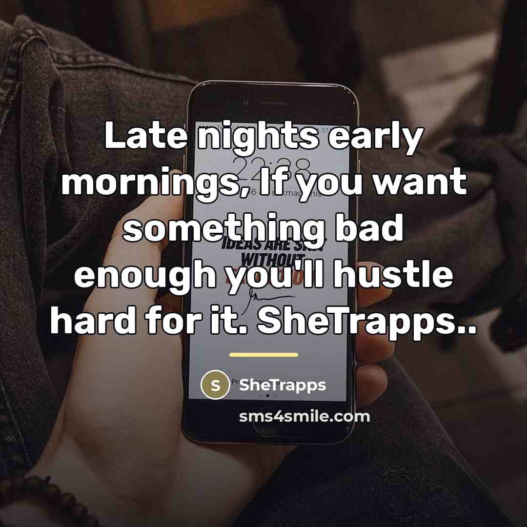 “Late nights early mornings, If you want something bad enough…” quote by SheTrapps