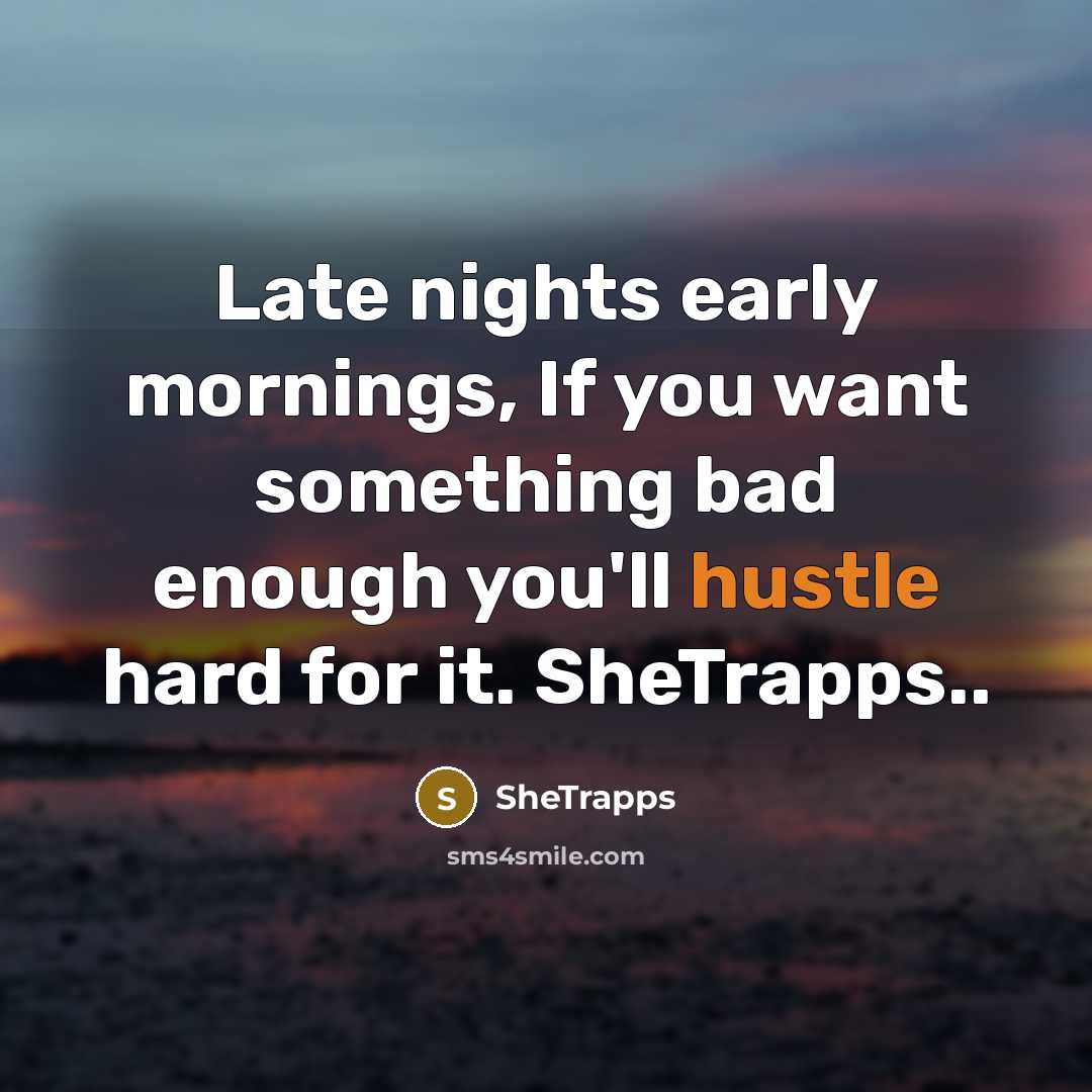 “Late nights early mornings, If you want something bad enough you'll hustle hard for it. SheTrapps..” quote by SheTrapps