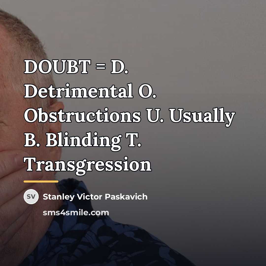 “DOUBT = D. Detrimental O. Obstructions U. Usually B. Blinding…” quote by Stanley Victor Paskavich