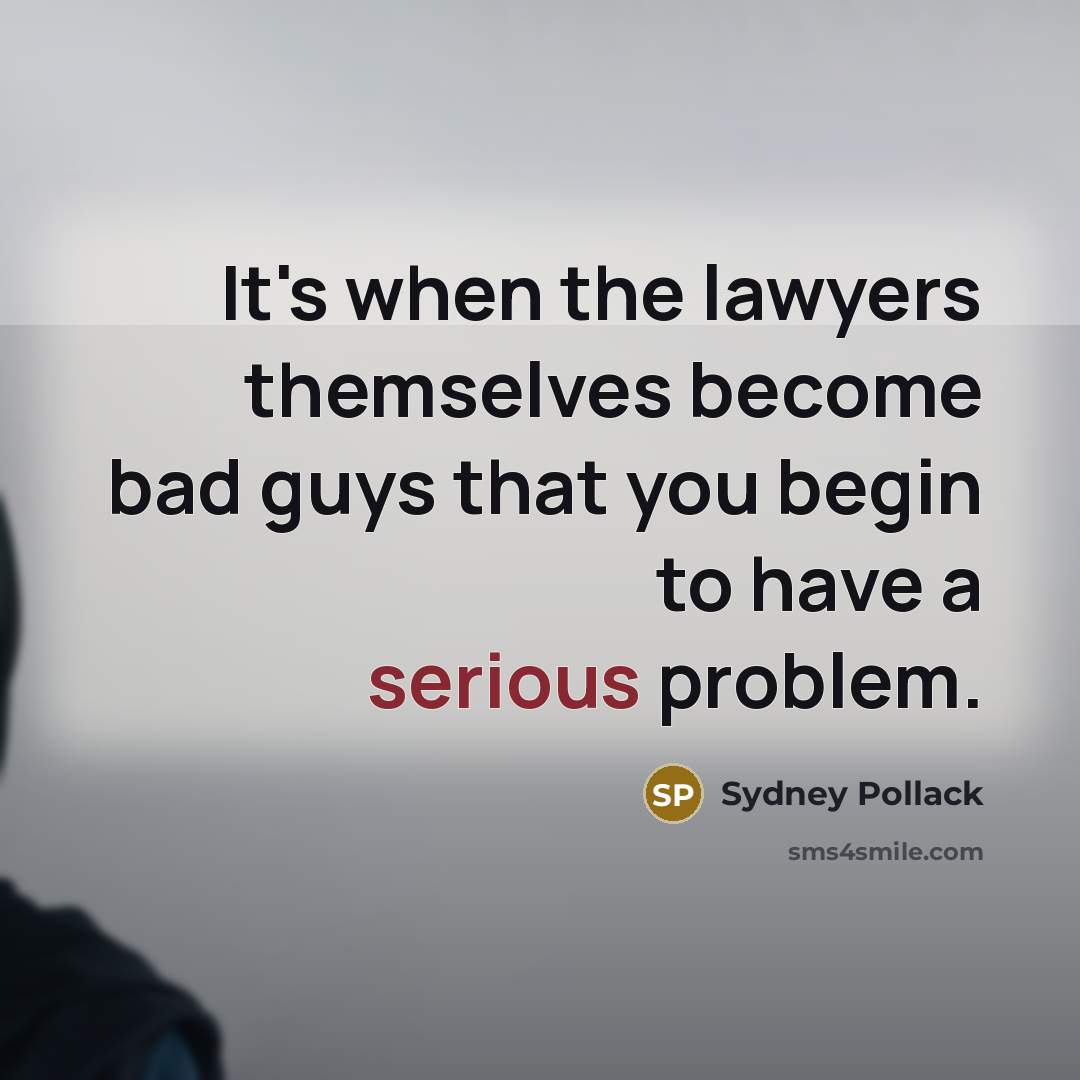 “It's when the lawyers themselves become bad guys that you…” quote by Sydney Pollack