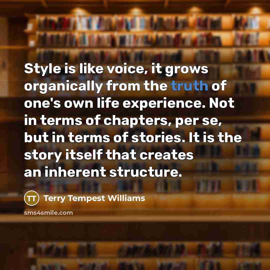 “Style is like voice, it grows organically from the truth…” quote by Terry Tempest Williams