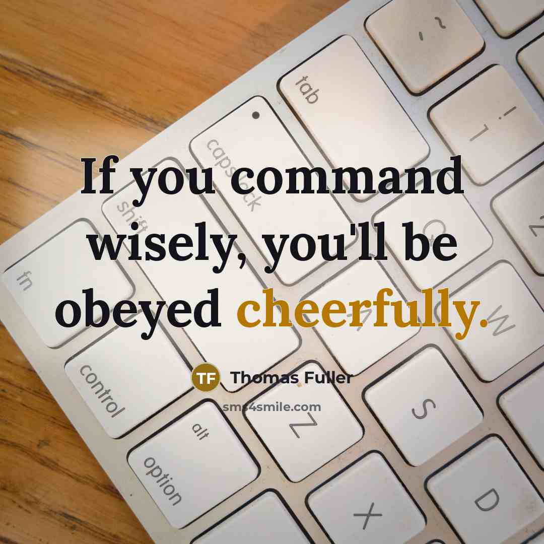 “If you command wisely, you'll be obeyed cheerfully.” quote by Thomas Fuller