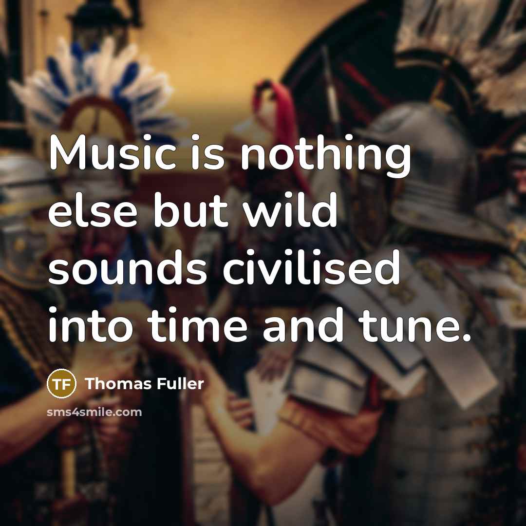“Music is nothing else but wild sounds civilised into time…” quote by Thomas Fuller