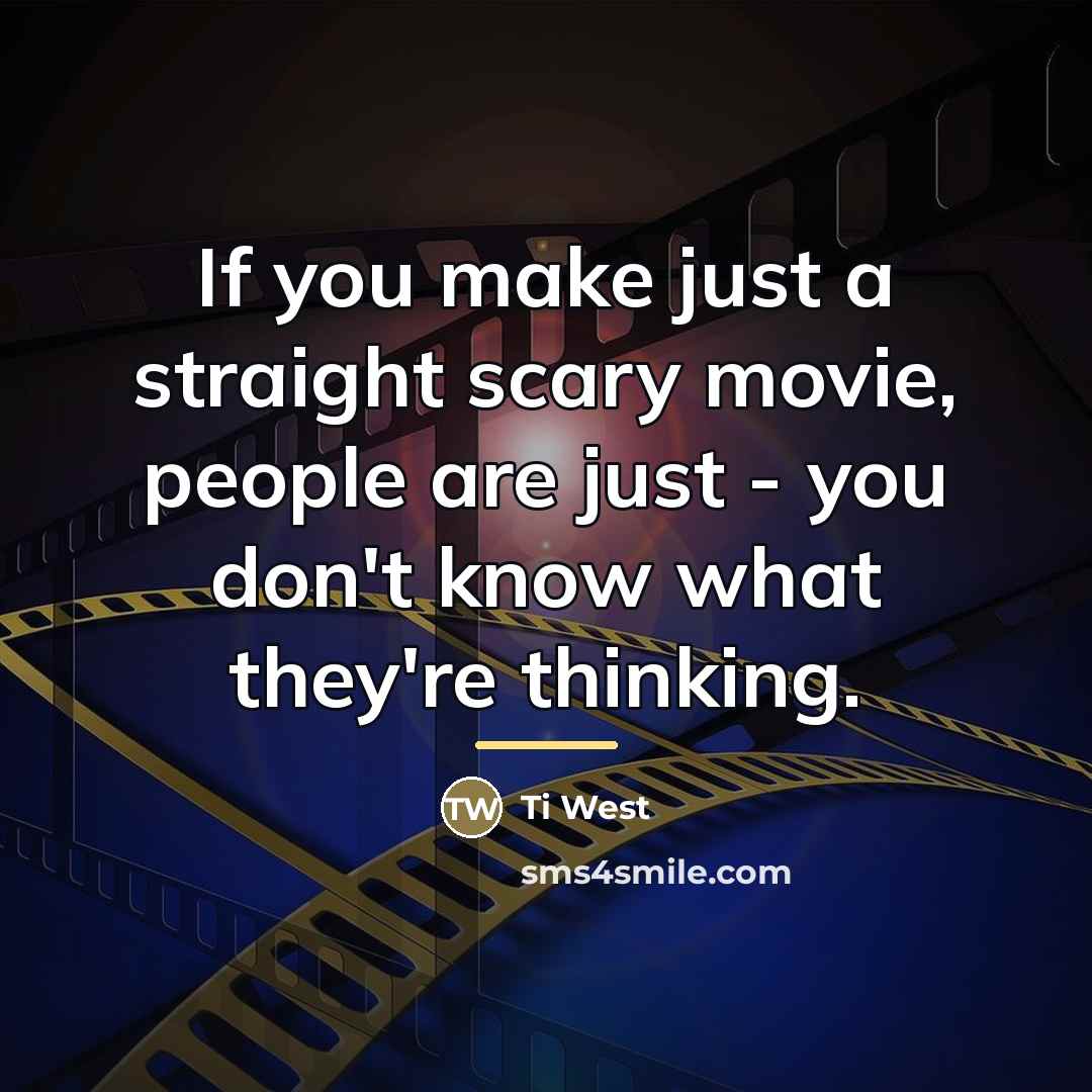 “If you make just a straight scary movie, people are…” quote by Ti West