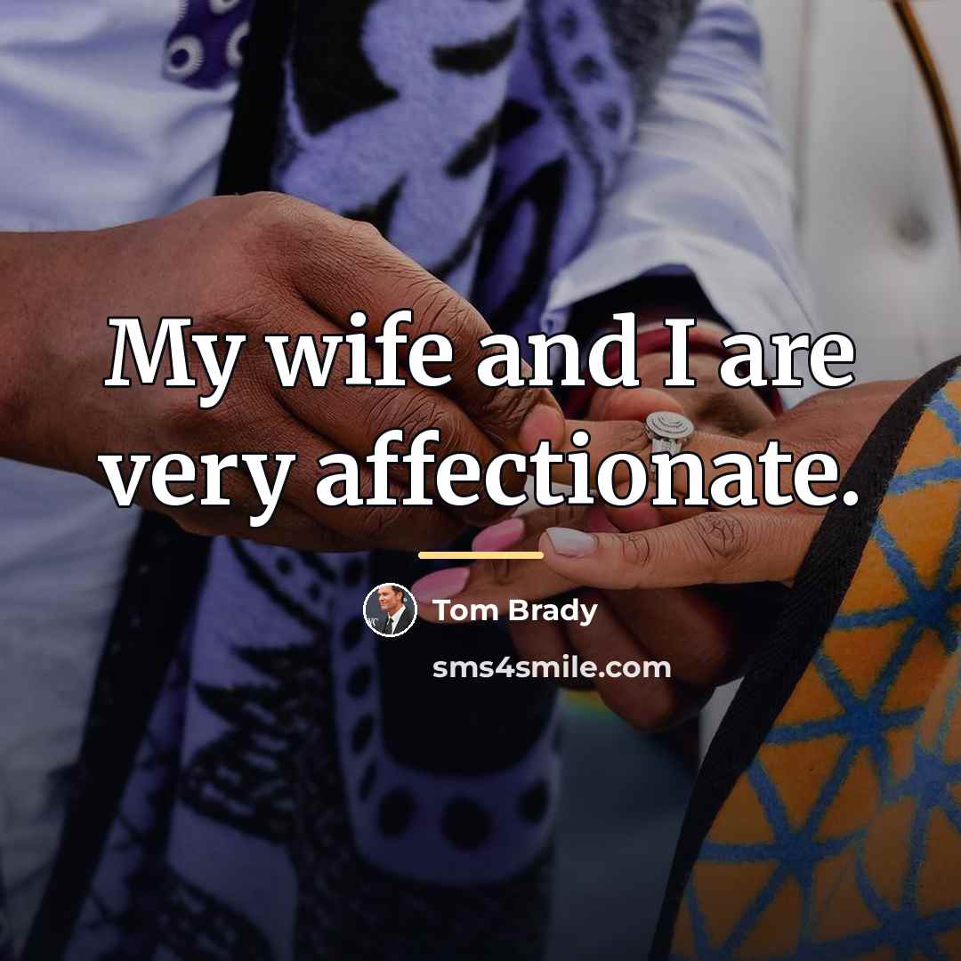 “My wife and I are very affectionate.…” quote by Tom Brady