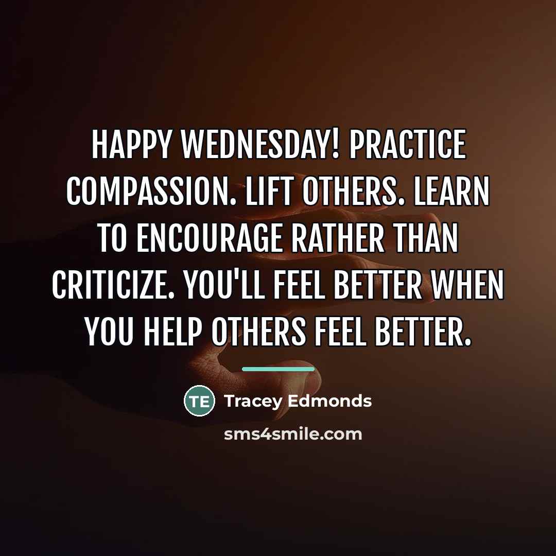 “Happy Wednesday! Practice compassion. Lift others. Learn to encourage rather…” quote by Tracey Edmonds