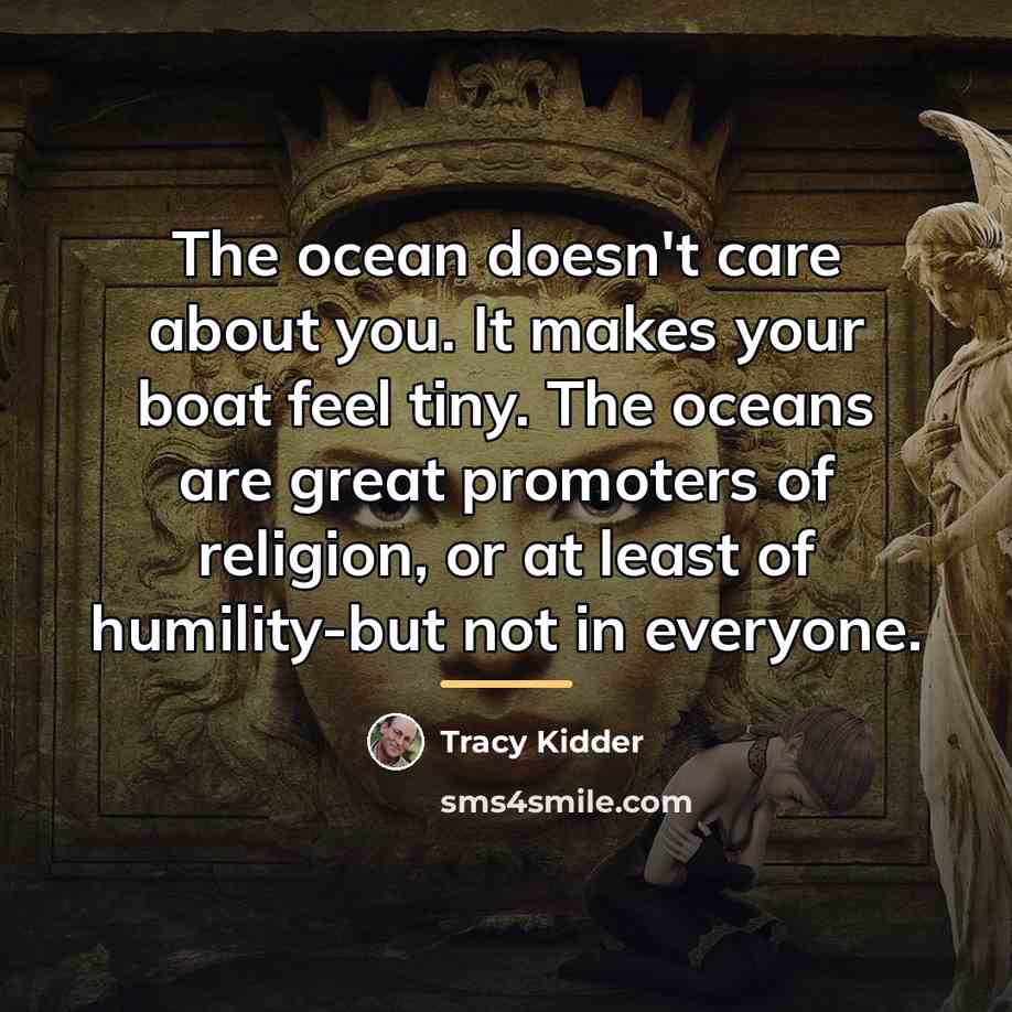 “The ocean doesn't care about you. It makes your boat…” quote by Tracy Kidder