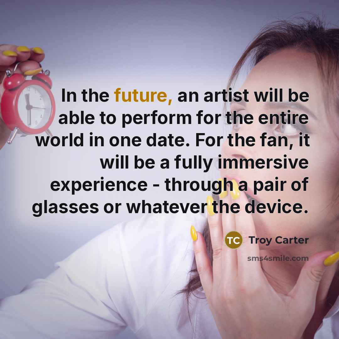 “In the future, an artist will be able to perform…” quote by Troy Carter