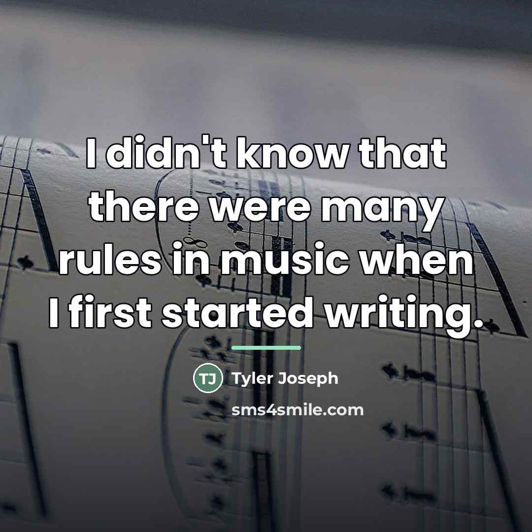 “I didn't know that there were many rules in music…” quote by Tyler Joseph